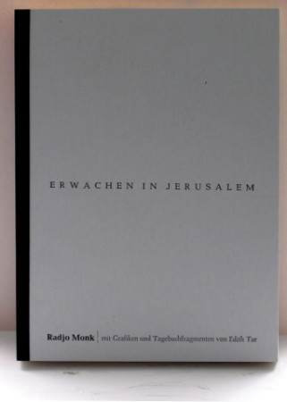 Erwachen in Jerusalem. Gedichte und Prosa von Radjo Monk mit Grafiken und Tagebuchfragmenten von Edith Tar, Mückenschweinverlag Stralsund 2013